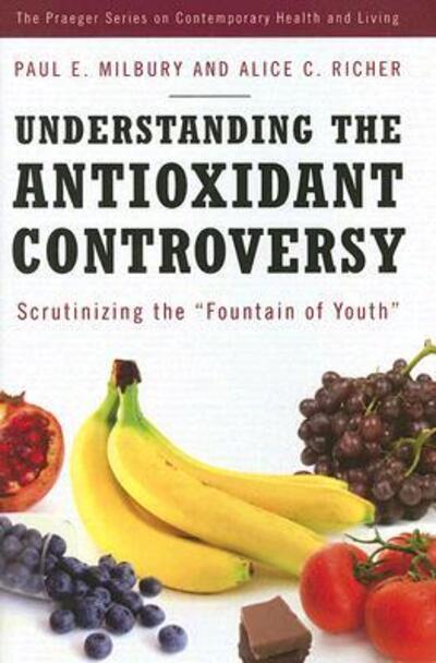 Cover for Paul E. Milbury · Understanding the Antioxidant Controversy: Scrutinizing the Fountain of Youth - The Praeger Series on Contemporary Health and Living (Hardcover Book) (2007)