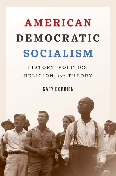 Cover for Gary Dorrien · American Democratic Socialism: History, Politics, Religion, and Theory (Inbunden Bok) (2021)