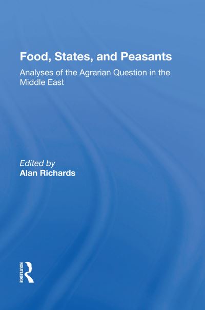 Food, States, And Peasants: Analyses Of The Agrarian Question In The Middle East - Alan Richards - Kirjat - Taylor & Francis Ltd - 9780367005764 - maanantai 29. marraskuuta 2021