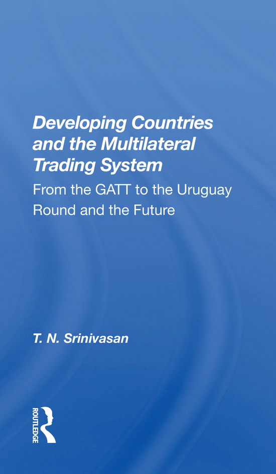 Cover for T. N. Srinivasan · Developing Countries And The Multilateral Trading System: From Gatt To The Uruguay Round And The Future (Paperback Book) (2022)