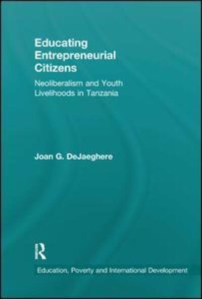 Cover for DeJaeghere, Joan (University of Minnesota, USA) · Educating Entrepreneurial Citizens: Neoliberalism and Youth Livelihoods in Tanzania - Education, Poverty and International Development (Paperback Book) (2019)