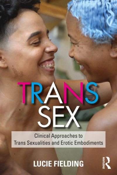 Trans Sex: Clinical Approaches to Trans Sexualities and Erotic Embodiments - Lucie Fielding - Books - Taylor & Francis Ltd - 9780367331764 - May 24, 2021