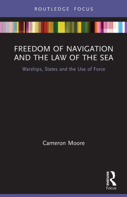 Cover for Cameron Moore · Freedom of Navigation and the Law of the Sea: Warships, States and the Use of Force - Routledge Research on the Law of the Sea (Paperback Book) (2023)