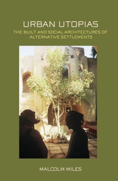 Cover for Miles, Malcolm (University of Plymouth, UK) · Urban Utopias: The Built and Social Architectures of Alternative Settlements (Paperback Book) (2007)