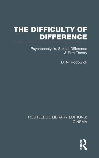 The Difficulty of Difference: Psychoanalysis, Sexual Difference and Film Theory - Routledge Library Editions: Cinema - D. N. Rodowick - Kirjat - Taylor & Francis Ltd - 9780415726764 - maanantai 11. marraskuuta 2013