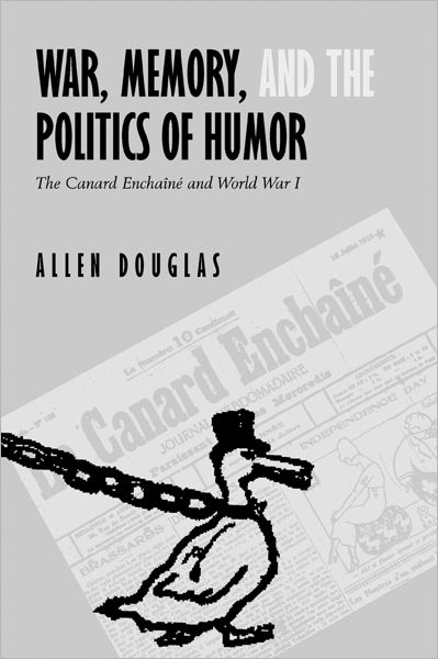 Cover for Allen Douglas · War, Memory, and the Politics of Humor: The Canard Enchaine  and World War I (Hardcover Book) (2002)