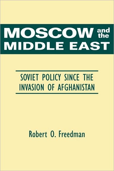 Cover for Robert O. Freedman · Moscow and the Middle East: Soviet Policy Since the Invasion of Afghanistan (Paperback Book) (1991)