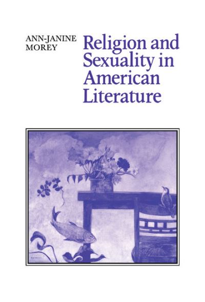 Cover for Ann-Janine Morey · Religion and Sexuality in American Literature - Cambridge Studies in American Literature and Culture (Hardcover Book) (1992)