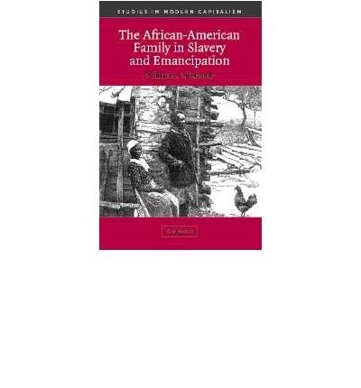 Cover for Dunaway, Wilma A. (Virginia Polytechnic Institute and State University) · The African-American Family in Slavery and Emancipation - Studies in Modern Capitalism (Innbunden bok) (2003)