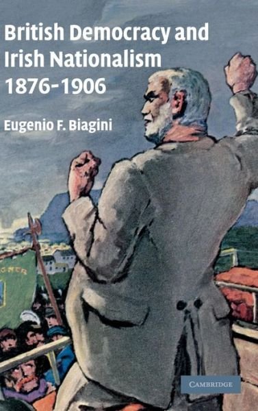 Cover for Biagini, Eugenio F. (University of Cambridge) · British Democracy and Irish Nationalism 1876-1906 (Hardcover Book) (2007)