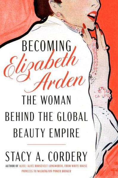 Cover for Stacy A. Cordery · Becoming Elizabeth Arden: The Woman Behind the Global Beauty Empire (Inbunden Bok) (2024)