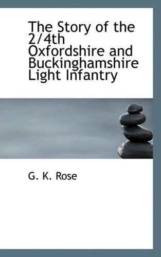 The Story of the 2/4th Oxfordshire and Buckinghamshire Light Infantry - G. K. Rose - Books - BiblioLife - 9780559053764 - April 30, 2009