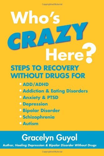 Cover for Ms Gracelyn Guyol · Who's Crazy Here?: Steps to Recovery Without Drugs for Add / Adhd, Addiction &amp; Eating Disorders, Anxiety &amp; Ptsd, Depression, Bipolar Disorder, Schizophrenia, Autism (Paperback Bog) (2010)