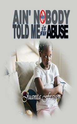 Cover for Juanita Frasier · Ain' Nobody Told Me It Was Abuse (Hardcover Book) (2022)