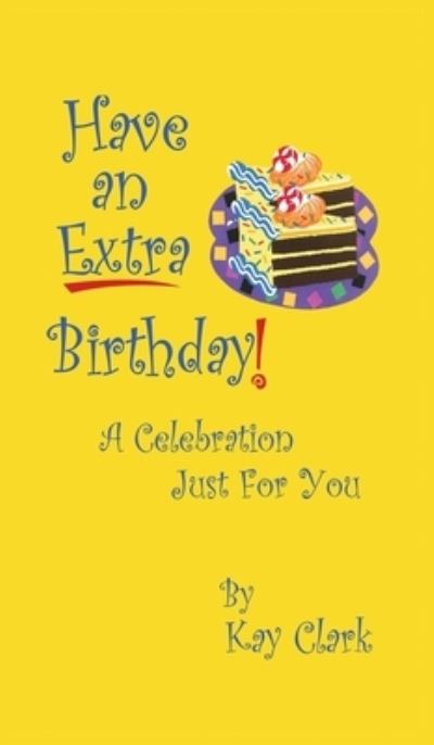 Cover for Kay Clark · Have An Extra Birthday A Celebration Just for You (Hardcover Book) (2021)