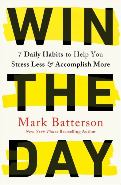 Cover for Mark Batterson · Win the Day: 7 Daily Habits to Help you Stress Less &amp; Accomplish More (Hardcover Book) (2020)