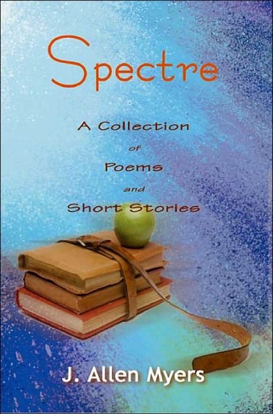 Cover for J. Allen Myers · Spectre: a Collection of Poems and Short Stories (Taschenbuch) (2000)