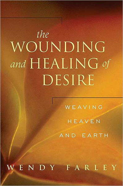 Cover for Wendy Farley · The Wounding and Healing of Desire: Weaving Heaven and Earth (Paperback Book) (2005)
