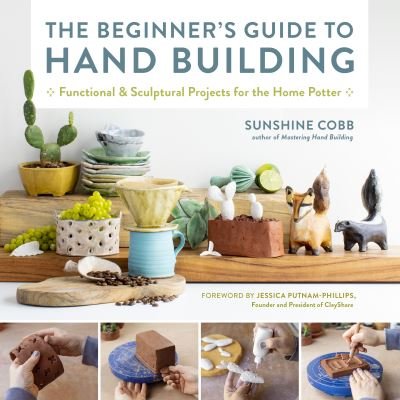 Cover for Sunshine Cobb · The Beginner's Guide to Hand Building: Functional and Sculptural Projects for the Home Potter - Essential Ceramics Skills (Paperback Book) (2022)