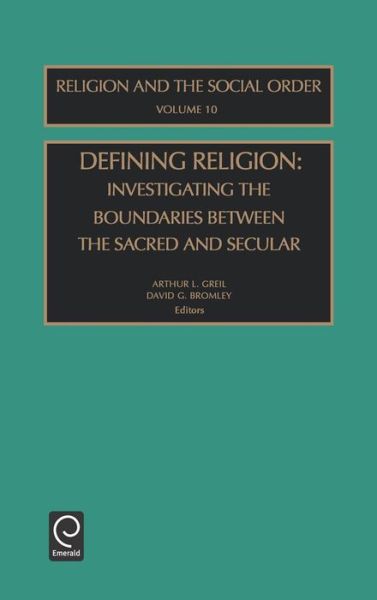 Defining Religion: Investigating the Boundaries between the Sacred and Secular - Religion and the Social Order - Greil - Books - Emerald Publishing Limited - 9780762309764 - August 8, 2003