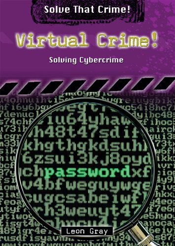 Cover for Leon Gray · Virtual Crime!: Solving Cybercrime (Solve That Crime!) (Hardcover Book) (2009)