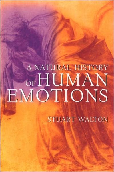 A Natural History of Human Emotions - Stuart Walton - Libros - Grove Press / Atlantic Monthly Press - 9780802142764 - 12 de septiembre de 2006