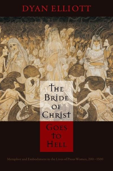 Cover for Dyan Elliott · The Bride of Christ Goes to Hell: Metaphor and Embodiment in the Lives of Pious Women, 200-1500 - The Middle Ages Series (Paperback Book) (2020)