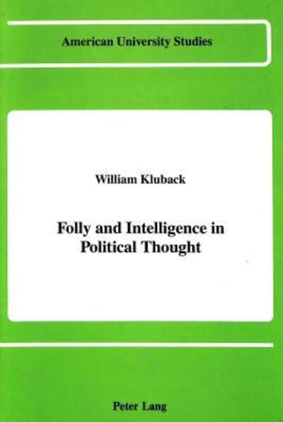 Folly and Intelligence in Political Thought - American University Studies, Series 5: Philosophy - William Kluback - Books - Peter Lang Publishing Inc - 9780820412764 - May 1, 1990