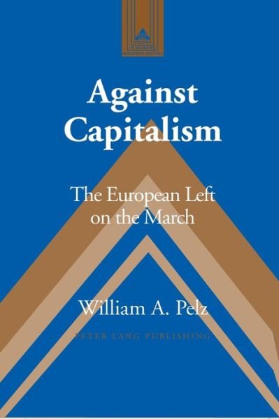 Cover for William A. Pelz · Against Capitalism: The European Left on the March - Studies in Modern European History (Gebundenes Buch) (2007)
