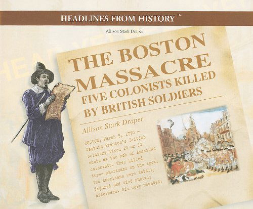 Cover for Allison Stark Draper · The Boston Massacre: Five Colonists Killed by British Soldiers (Headlines from History) (Paperback Book) (2001)