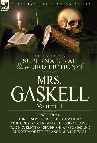 Cover for Mrs Gaskell · The Collected Supernatural and Weird Fiction of Mrs. Gaskell-Volume 1: Including Three Novellas 'Lois the Witch, ' 'The Grey Woman, ' and 'The Poor CL (Hardcover Book) (2012)