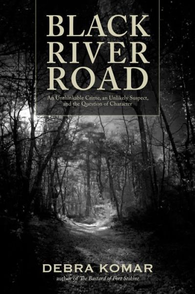 Black River Road: An Unthinkable Crime, an Unlikely Suspect, and the Question of Character - Debra Komar - Books - Goose Lane Editions - 9780864928764 - September 6, 2016