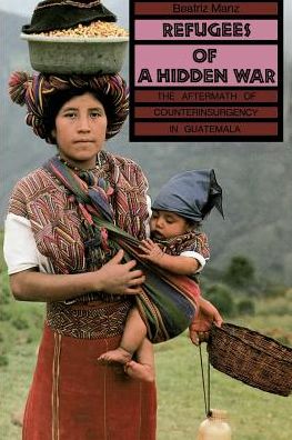 Refugees of a Hidden War: The Aftermath of Counterinsurgency in Guatemala - Beatriz Manz - Books - State University of New York Press - 9780887066764 - December 31, 1987