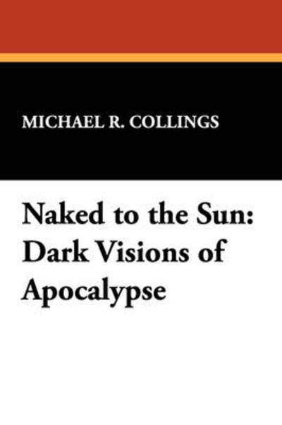 Cover for Michael R. Collings · Naked to the Sun: Dark Visions of Apocalypse (Pocketbok) (2007)