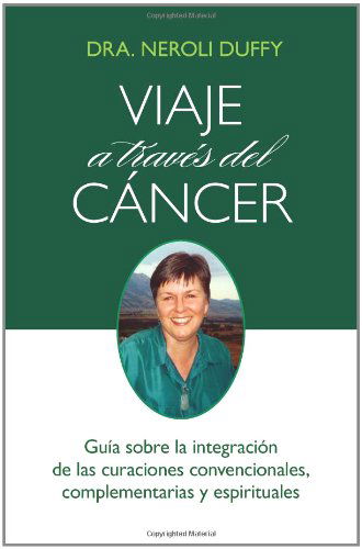 Cover for Neroli Duffy · Viaje a Través Del Cáncer: Guía De La Integración De Las Curaciones Convencional, Complementaria Y Espiritual (Paperback Bog) [Spanish, 1 edition] (2011)