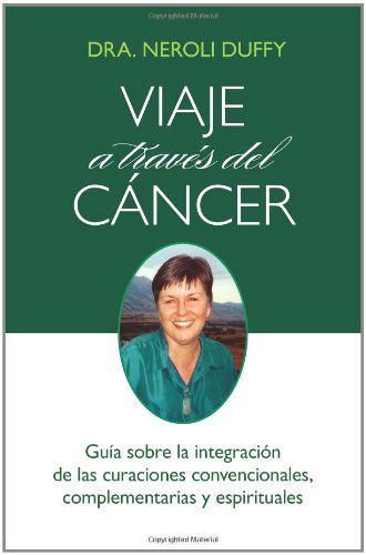 Viaje a Través Del Cáncer: Guía De La Integración De Las Curaciones Convencional, Complementaria Y Espiritual - Neroli Duffy - Books - Darjeeling Press - 9780982499764 - April 15, 2011