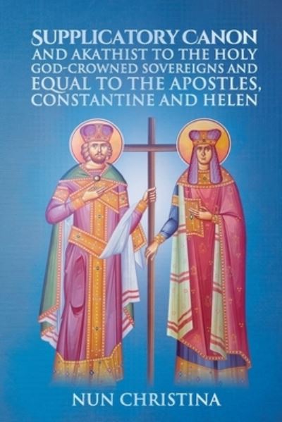 Cover for Lulu Press · Supplicatory Canon and Akathist to the Holy God-Crowned Sovereigns and Equal to the Apostles, Constantine and Helen (Paperback Book) (2021)