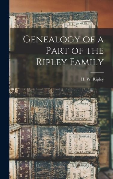 Cover for H W (Hezekiah Waterman) B Ripley · Genealogy of a Part of the Ripley Family [microform] (Hardcover Book) (2021)
