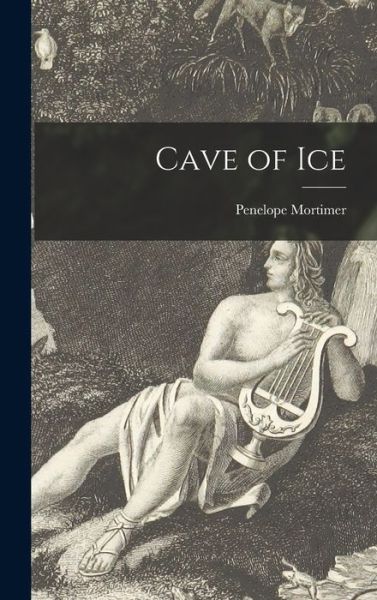 Cover for Penelope 1918-1999 Mortimer · Cave of Ice (Hardcover Book) (2021)