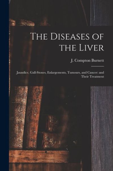 Cover for J Compton (James Compton) Burnett · The Diseases of the Liver (Paperback Book) (2021)