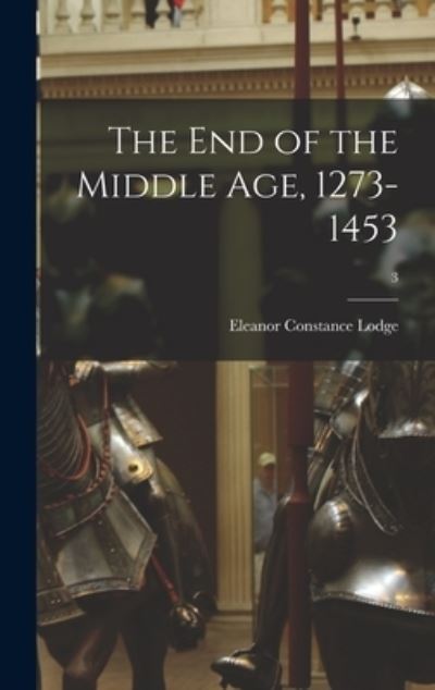 Cover for Eleanor Constance 1869- Lodge · The End of the Middle Age, 1273-1453; 3 (Hardcover Book) (2021)