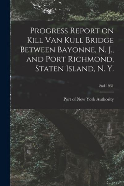 Cover for Port of New York Authority · Progress Report on Kill Van Kull Bridge Between Bayonne, N. J., and Port Richmond, Staten Island, N. Y.; 2nd 1931 (Paperback Book) (2021)