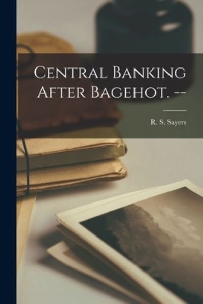 Cover for R S (Richard Sidney) 1908- Sayers · Central Banking After Bagehot. -- (Pocketbok) (2021)