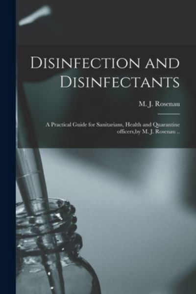 Cover for M J (Milton Joseph) 1869- Rosenau · Disinfection and Disinfectants: a Practical Guide for Sanitarians, Health and Quarantine Officers, by M. J. Rosenau .. (Paperback Book) (2021)