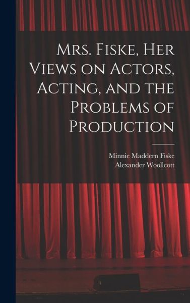 Cover for Alexander Woollcott · Mrs. Fiske, Her Views on Actors, Acting, and the Problems of Production (Book) (2022)