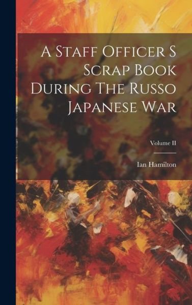 Cover for Ian Hamilton · Staff Officer S Scrap Book During the Russo Japanese War; Volume II (Bog) (2023)