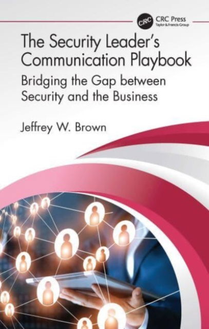 Jeffrey W. Brown · The Security Leader’s Communication Playbook: Bridging the Gap between Security and the Business - Security, Audit and Leadership Series (Paperback Book) (2024)