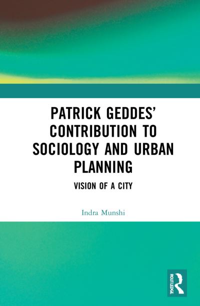 Cover for Indra Munshi · Patrick Geddes’ Contribution to Sociology and Urban Planning: Vision of A City (Paperback Bog) (2023)