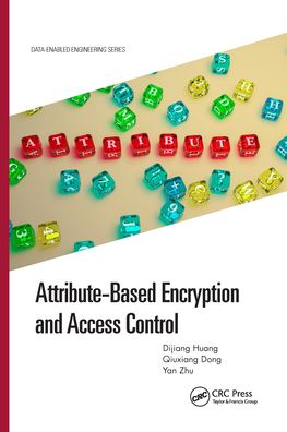 Cover for Huang, Dijiang (Arizona State University, Tempe, USA) · Attribute-Based Encryption and Access Control - Data-Enabled Engineering (Paperback Book) (2021)