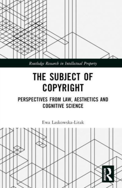 The Subject of Copyright: Perspectives from Law, Aesthetics and Cognitive Science - Routledge Research in Intellectual Property - Ewa Laskowska-Litak - Bøger - Taylor & Francis Ltd - 9781032412764 - 22. september 2023